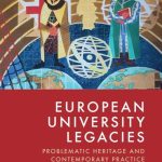 European University Legacies Problematic Heritage and Contemporary Practice Edited by Peter Bille Larsen, Markéta Křížová